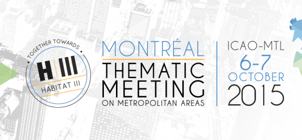 MONTREAL Thematic Meeting on Metropolitan Areas MONTREAL Thematic Meeting on Metropolitan Areas towards Habitat III